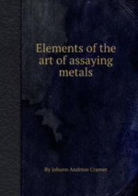Elements of the art of assaying metals