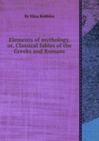 Elements of mythology, or, Classical fables of the Greeks and Romans