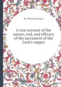 A true account of the nature, end, and efficacy of the sacrament of the Lord`s supper