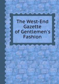 The West-End Gazette of Gentlemen`s Fashion