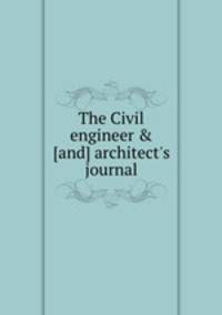 The Civil engineer & [and] architect`s journal