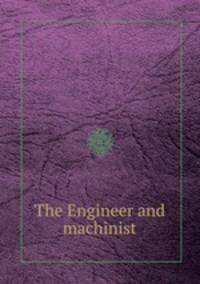 The Engineer and machinist