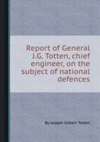 Report of General J.G. Totten, chief engineer, on the subject of national defences