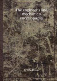 The engineer's and mechanic's encyclopжdia