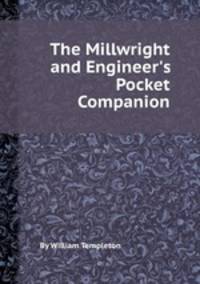 The Millwright and Engineer`s Pocket Companion