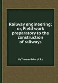 Railway engineering; or, Field work preparatory to the construction of railways