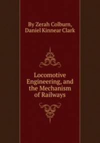 Locomotive Engineering, and the Mechanism of Railways
