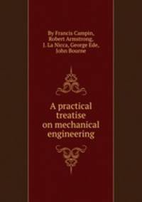 A practical treatise on mechanical engineering