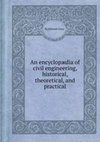 An encyclopжdia of civil engineering, historical, theoretical, and practical
