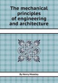 The mechanical principles of engineering and architecture