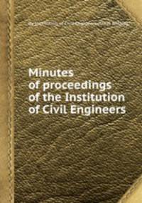 Minutes of proceedings of the Institution of Civil Engineers