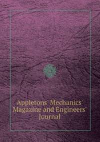 Appletons` Mechanics` Magazine and Engineers` Journal