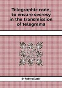 Telegraphic code, to ensure secresy in the transmission of telegrams