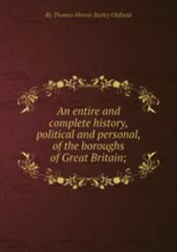 An entire and complete history, political and personal, of the boroughs of Great Britain;