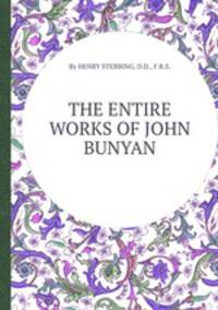 THE ENTIRE WORKS OF JOHN BUNYAN