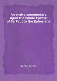 An entire commentary upon the whole Epistle of St. Paul to the Ephesians