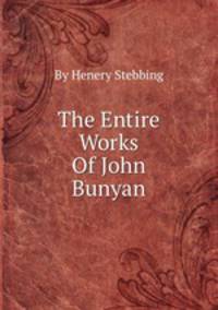 The Entire Works Of John Bunyan