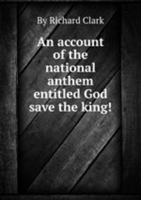 An account of the national anthem entitled God save the king!