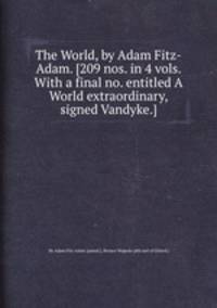 The World, by Adam Fitz-Adam. [209 nos. in 4 vols. With a final no. entitled A World extraordinary, signed Vandyke.].
