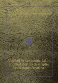 A ballad in macaronic Latin, entitled Rustica descriptio visitationis fanaticж