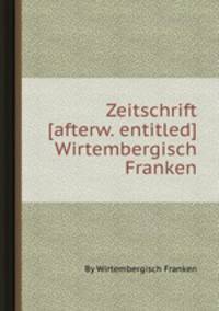 Zeitschrift [afterw. entitled] Wirtembergisch Franken