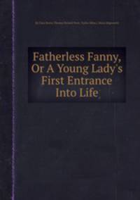 Fatherless Fanny, Or A Young Lady`s First Entrance Into Life