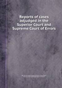 Reports of cases adjudged in the Superior Court and Supreme Court of Errors