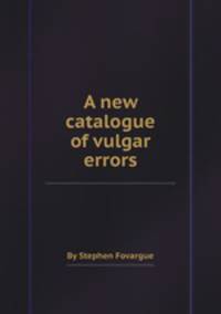 A new catalogue of vulgar errors