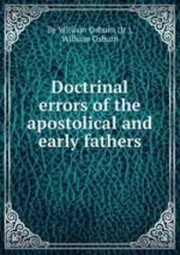 Doctrinal errors of the apostolical and early fathers