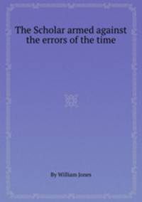 The Scholar armed against the errors of the time