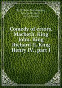 Comedy of errors. Macbeth. King John. King Richard II. King Henry IV., part I