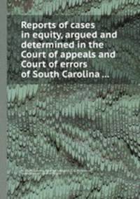 Reports of cases in equity, argued and determined in the Court of appeals and Court of errors of South Carolina ...