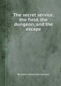 The secret service, the field, the dungeon, and the escape