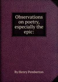 Observations on poetry, especially the epic:
