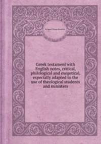 Greek testament with English notes, critical, philological and exegetical, especially adapted to the use of theological students and ministers