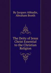 The Deity of Jesus Christ Essential to the Christian Religion