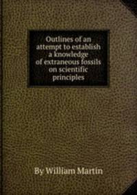 Outlines of an attempt to establish a knowledge of extraneous fossils on scientific principles