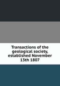 Transactions of the geological society, established November 13th 1807