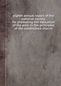 eighth annual report of the national society, for promoting the education of the poor in the principles of the established church