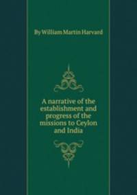 A narrative of the establishment and progress of the missions to Ceylon and India