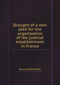 Draught of a new plan for the organisation of the judicial establishment in France