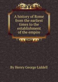 A history of Rome from the earliest times to the establishment of the empire