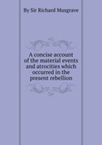 A concise account of the material events and atrocities which occurred in the present rebellion