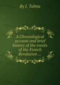 A Chronological account and brief history of the events of the French Revolution ...