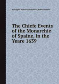 The Chiefe Events of the Monarchie of Spaine, in the Yeare 1639