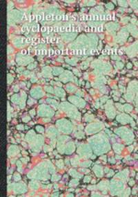 Appleton`s annual cyclopaedia and register of important events