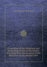 A narrative of the important and interesting events in the history of Ireland from the invasion of the Milesians to the present time