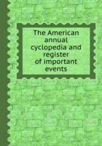 The American annual cyclopedia and register of important events