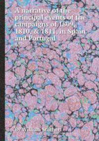 A narrative of the principal events of the campaigns of 1809, 1810, & 1811, in Spain and Portugal