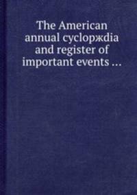 The American annual cyclopжdia and register of important events ...